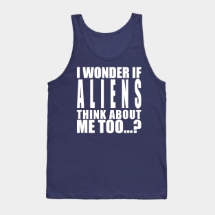 I wonder if aliens think about me too Tank Top